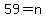 59=n
