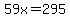 59x=295