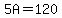 5A=120