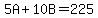 5A+%2B+10B+=+225