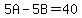 5A-5B=40