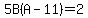 5B%28A-11%29=2