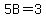 5B=3