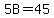 5B=45