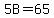 5B=65