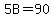 5B=90