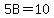 5B+=+10