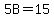 5B+=+15