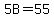 5B+=+55