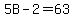 5B-2=63