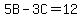 5B-3C=12