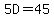 5D=45