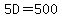 5D=500