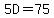 5D=75