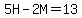 5H-2M=13