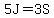 5J=3S