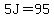 5J=95