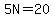 5N=20