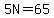 5N=65
