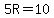 5R=10