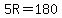 5R=180