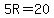 5R=20
