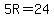 5R=24