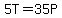 5T+=+35P