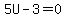 5U-3+=+0