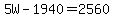 5W-1940=2560