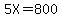 5X=800