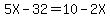 5X-32=10-2X