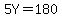 5Y=180
