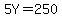 5Y=250