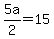 5a%2F2+=+15