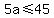 5a%3C=45