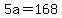 5a=168