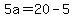 5a=20-5