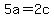 5a=2c
