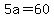 5a=60