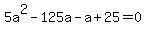 5a%5E2+-+125a+-+a+%2B+25+=+0