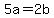 5a+=+2b