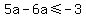 5a+-+6a+%3C=+-3