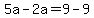 5a-2a=9-9