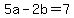 5a-2b=7