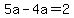 5a-4a=2
