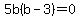 5b%28b-3%29=0