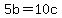 5b=10c