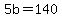 5b=140