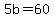5b=60